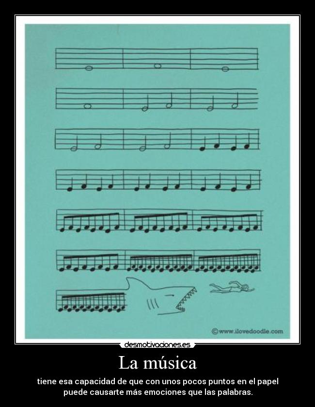 La música - tiene esa capacidad de que con unos pocos puntos en el papel
puede causarte más emociones que las palabras.