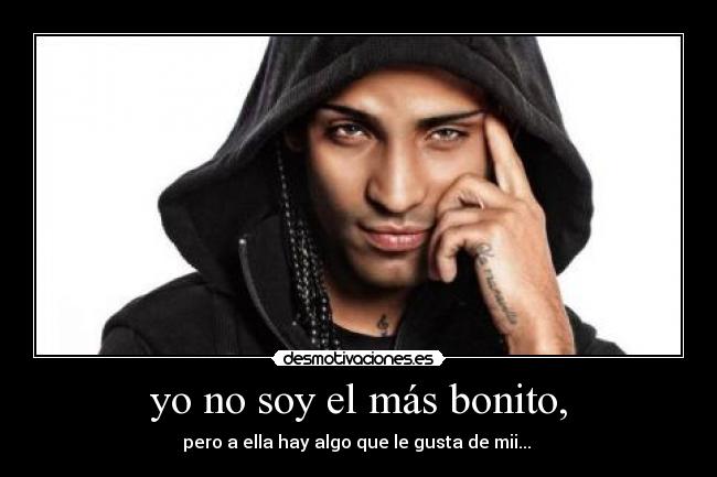yo no soy el más bonito, - pero a ella hay algo que le gusta de mii... ♫