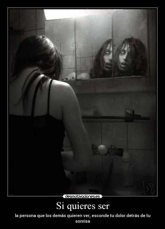 Si quieres ser - la persona que los demás quieren ver, esconde tu dolor detrás de tu sonrisa