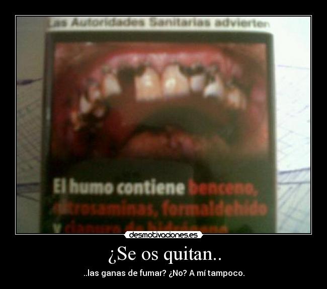¿Se os quitan.. - ..las ganas de fumar? ¿No? A mí tampoco.
