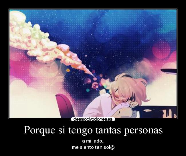 Porque si tengo tantas personas - a mi lado..
me siento tan sol@