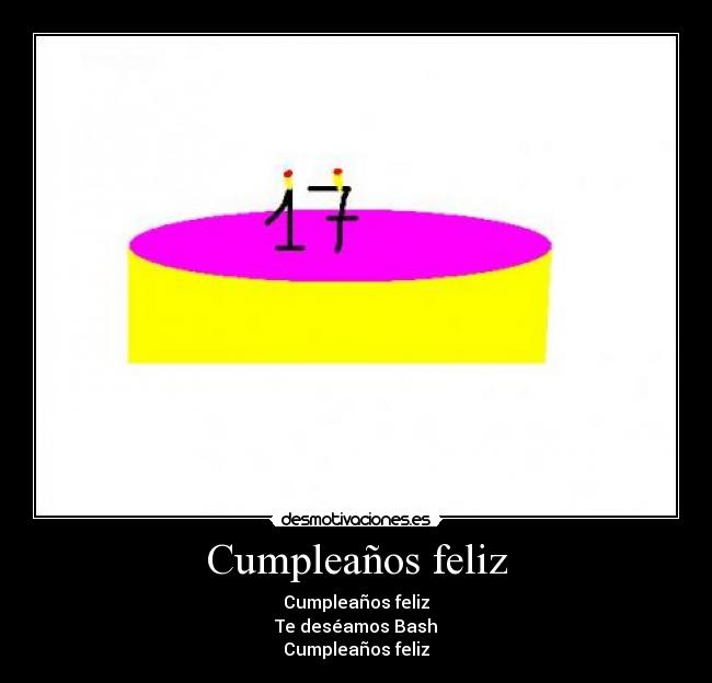 Cumpleaños feliz - Cumpleaños feliz
Te deséamos Bash
Cumpleaños feliz