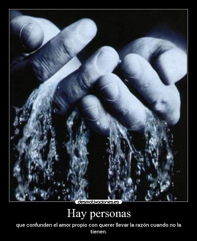 Hay personas - que confunden el amor propio con querer llevar la razón cuando no la tienen.