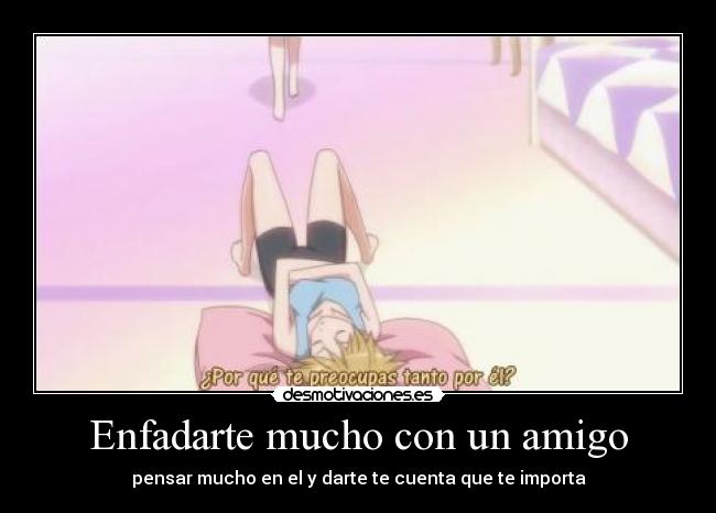 Enfadarte mucho con un amigo -