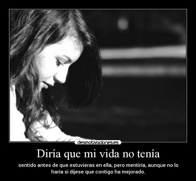 Diría que mi vida no tenía -