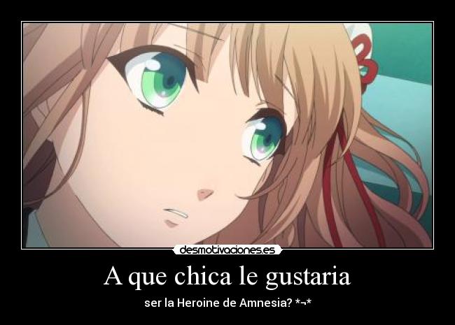 A que chica le gustaria - ser la Heroine de Amnesia? *¬*