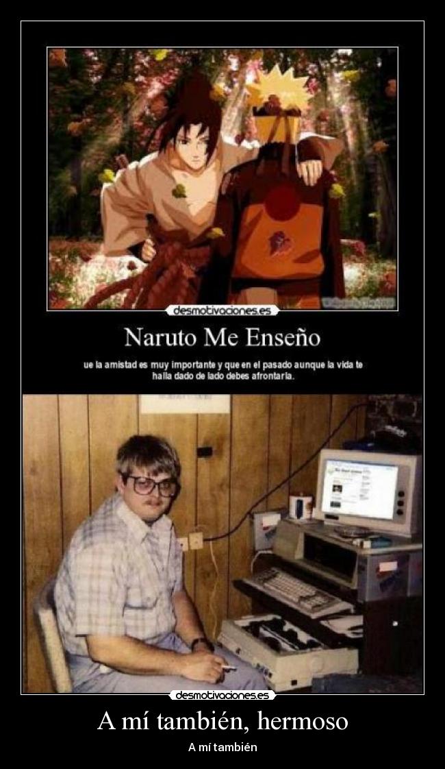 A mí también, hermoso -