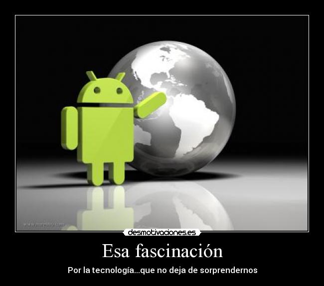 Esa fascinación - Por la tecnología...que no deja de sorprendernos