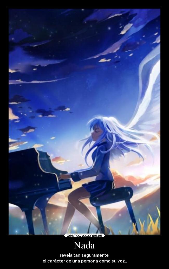 Nada - revela tan seguramente
el carácter de una persona como su voz..