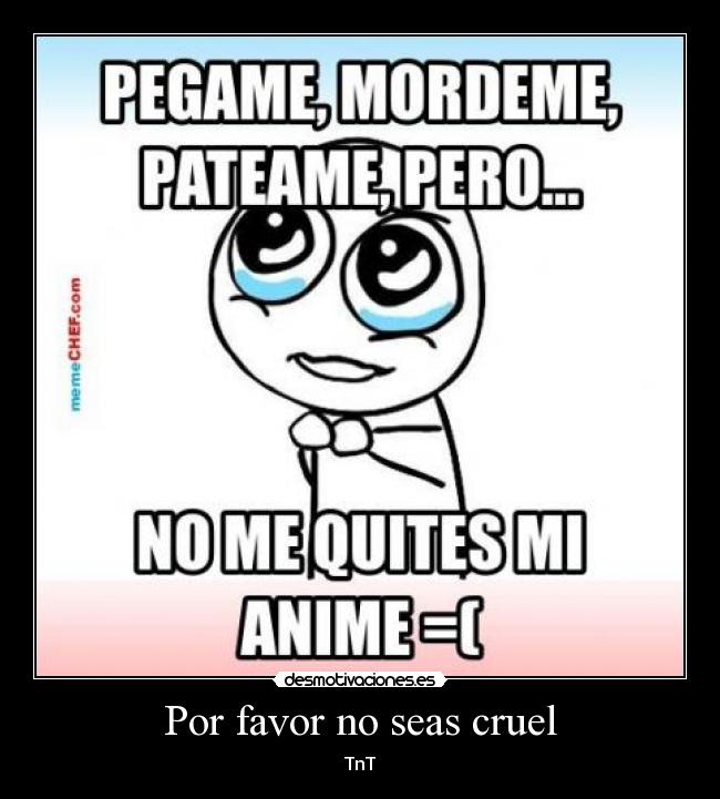 Por favor no seas cruel -