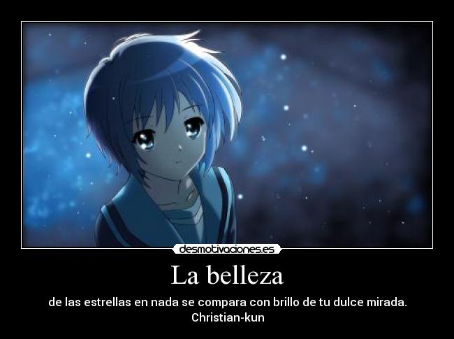 La belleza - de las estrellas en nada se compara con brillo de tu dulce mirada.
Christian-kun