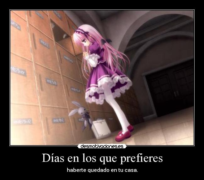 Días en los que prefieres - haberte quedado en tu casa.