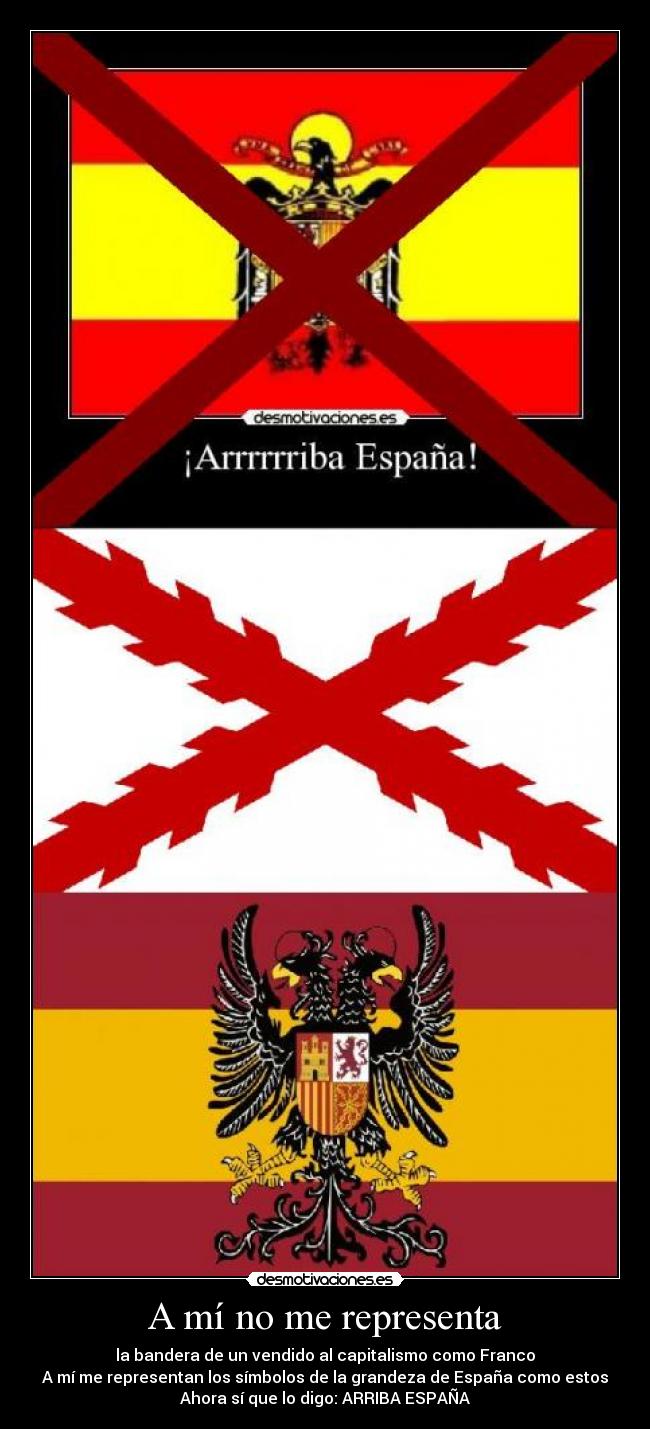A mí no me representa - la bandera de un vendido al capitalismo como Franco
A mí me representan los símbolos de la grandeza de España como estos
Ahora sí que lo digo: ARRIBA ESPAÑA