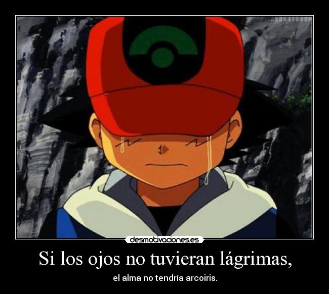 Si los ojos no tuvieran lágrimas, - el alma no tendría arcoiris.