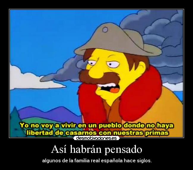 Así habrán pensado - algunos de la familia real española hace siglos.