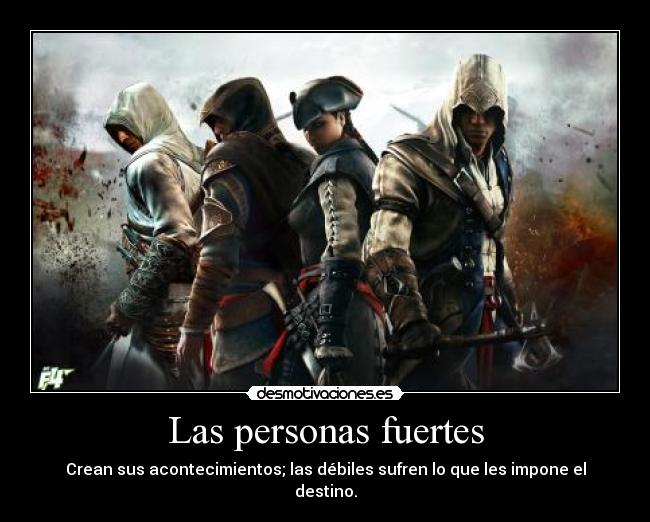 Las personas fuertes - Crean sus acontecimientos; las débiles sufren lo que les impone el destino.