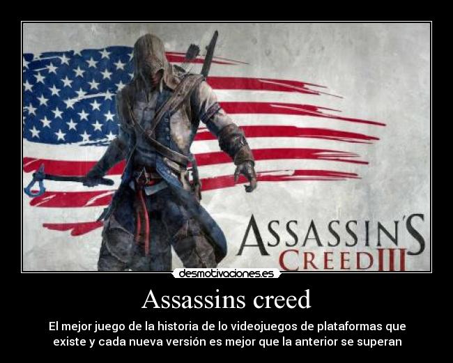 Assassins creed - El mejor juego de la historia de lo videojuegos de plataformas que
existe y cada nueva versión es mejor que la anterior se superan
