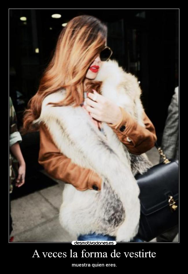 A veces la forma de vestirte - muestra quien eres.