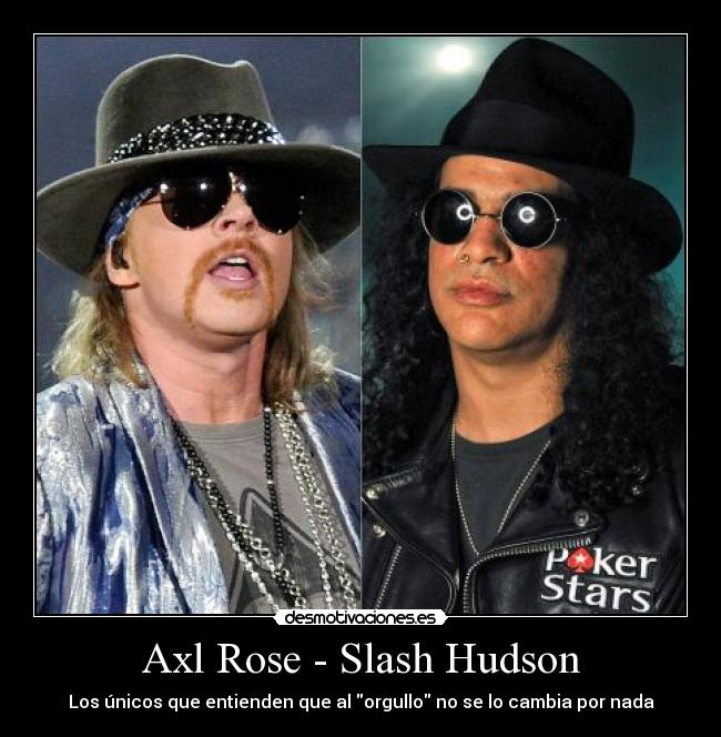 Axl Rose - Slash Hudson - Los únicos que entienden que al orgullo no se lo cambia por nada