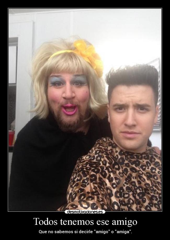 Todos tenemos ese amigo -