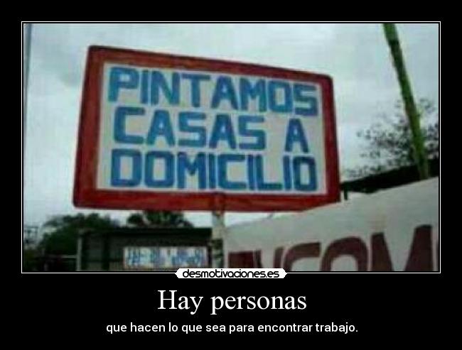 Hay personas - que hacen lo que sea para encontrar trabajo.