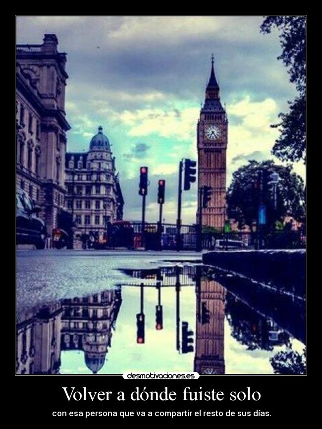 Volver a dónde fuiste solo - con esa persona que va a compartir el resto de sus días.