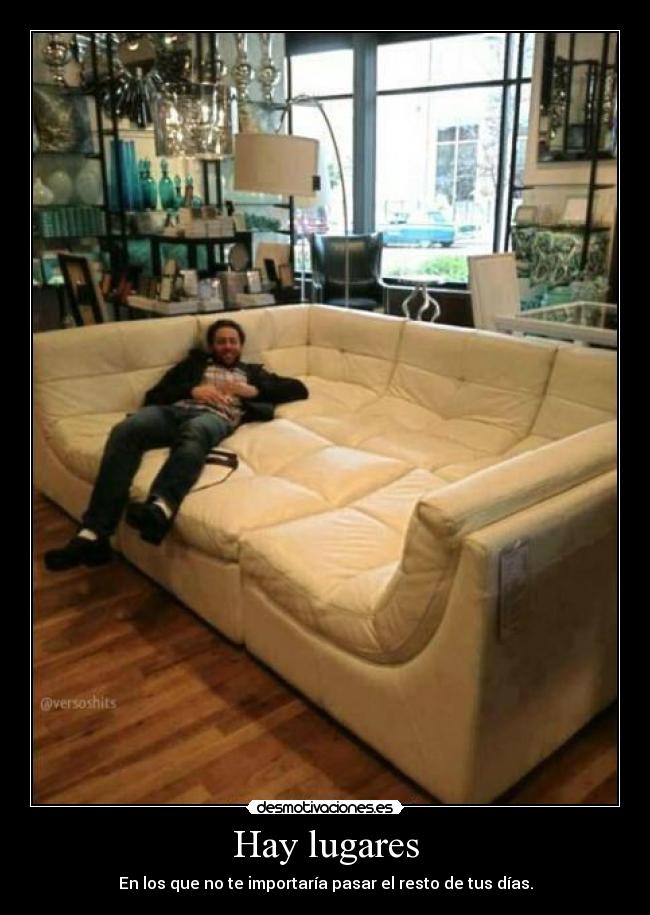 Hay lugares - En los que no te importaría pasar el resto de tus días.