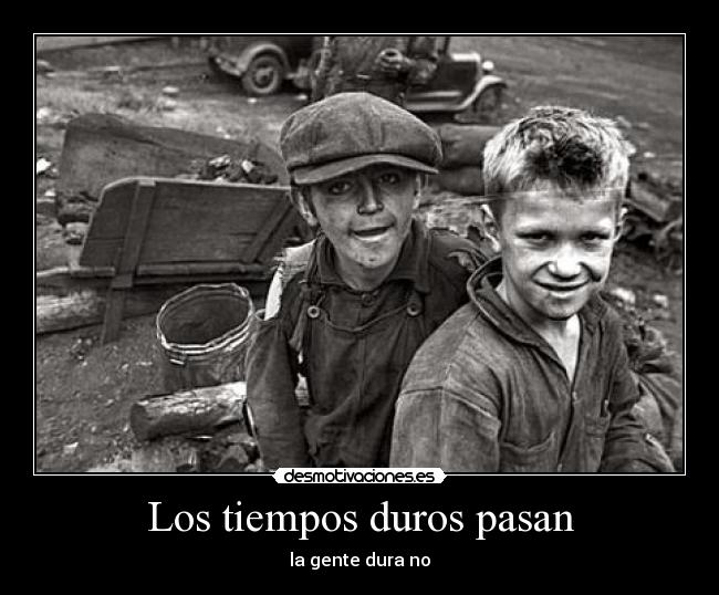 Los tiempos duros pasan -