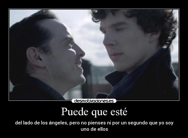 Puede que esté - del lado de los ángeles, pero no pienses ni por un segundo que yo soy uno de ellos