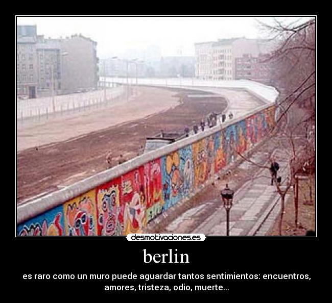 berlin - es raro como un muro puede aguardar tantos sentimientos: encuentros,
amores, tristeza, odio, muerte...