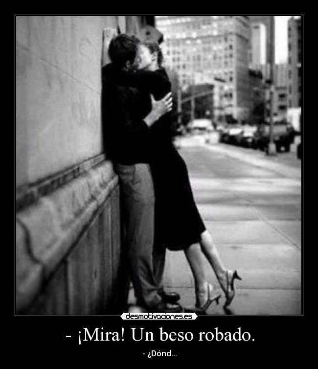 - ¡Mira! Un beso robado. - - ¿Dónd...