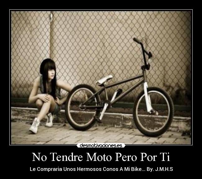 No Tendre Moto Pero Por Ti - Le Compraria Unos Hermosos Conos A Mi Bike... By. J.M.H.S