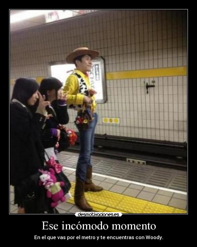 Ese incómodo momento - En el que vas por el metro y te encuentras con Woody.