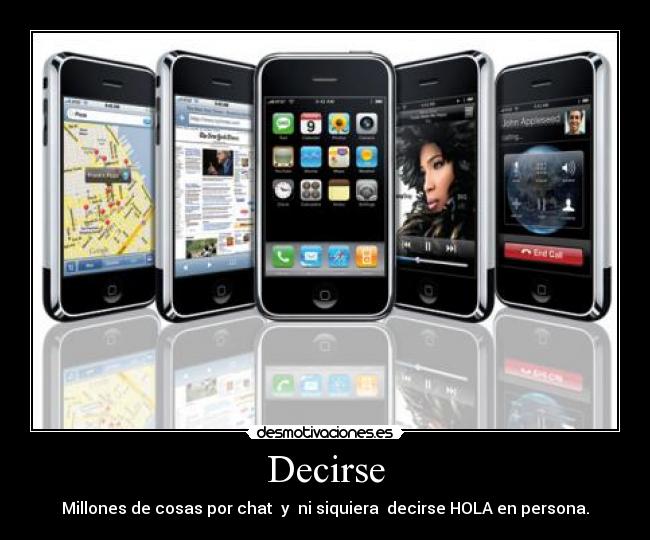 Decirse - Millones de cosas por chat y ni siquiera decirse HOLA en persona.