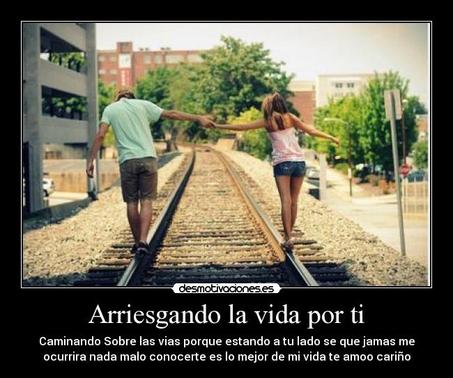 Arriesgando la vida por ti - Caminando Sobre las vias porque estando a tu lado se que jamas me
ocurrira nada malo conocerte es lo mejor de mi vida te amoo cariño