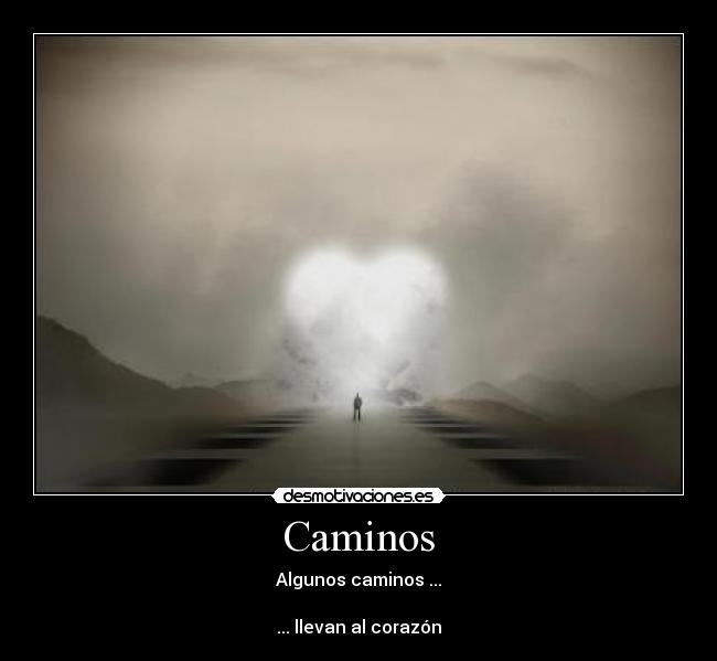 Caminos - Algunos caminos ...
... llevan al corazón