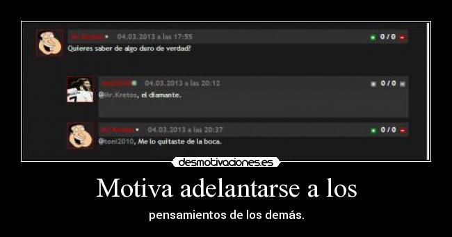 Motiva adelantarse a los - pensamientos de los demás.