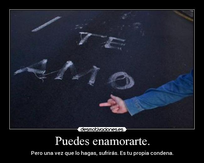Puedes enamorarte. - Pero una vez que lo hagas, sufrirás. Es tu propia condena.