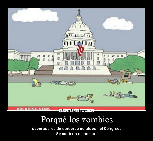 Porqué los zombies - devoradores de cerebros no atacan el Congreso
Se morirían de hambre