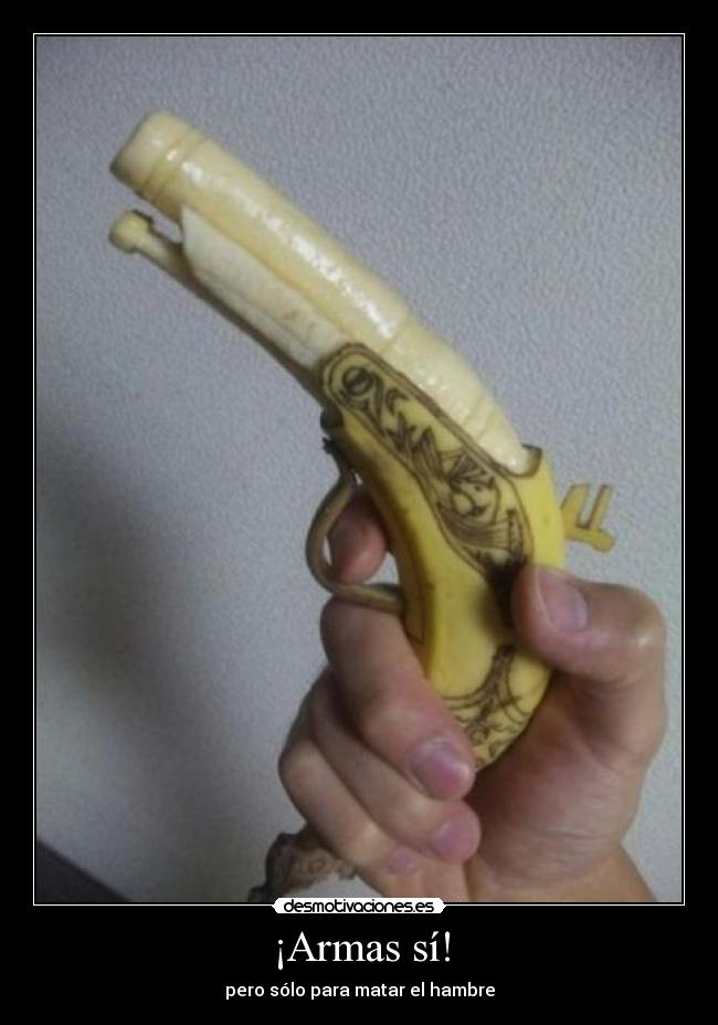 ¡Armas sí! - pero sólo para matar el hambre