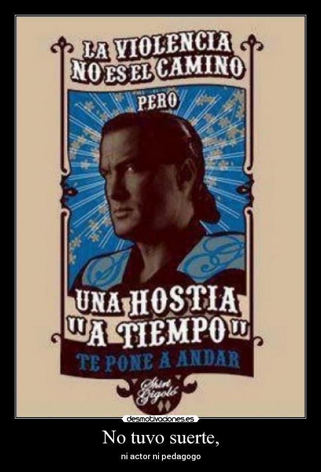 No tuvo suerte, - ni actor ni pedagogo