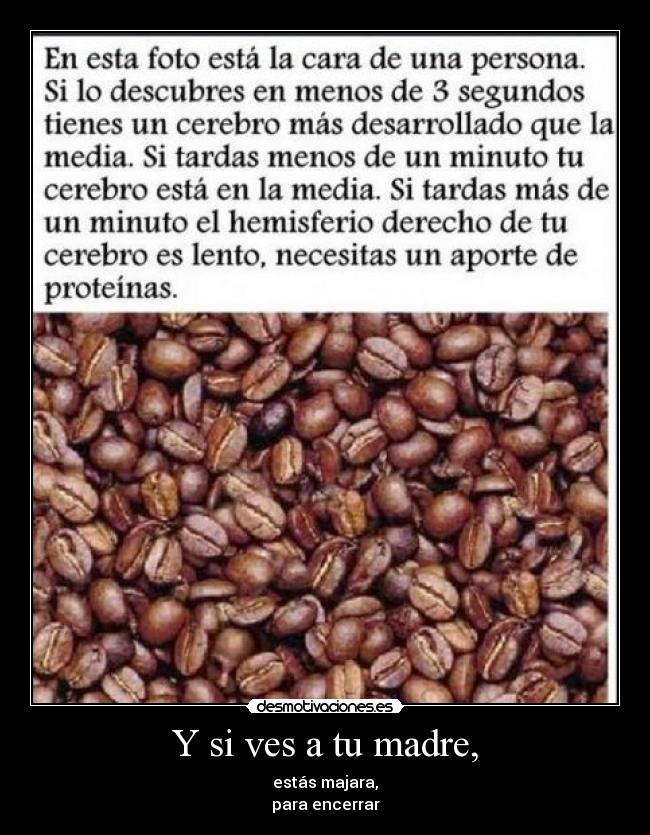 Y si ves a tu madre, - estás majara,
para encerrar