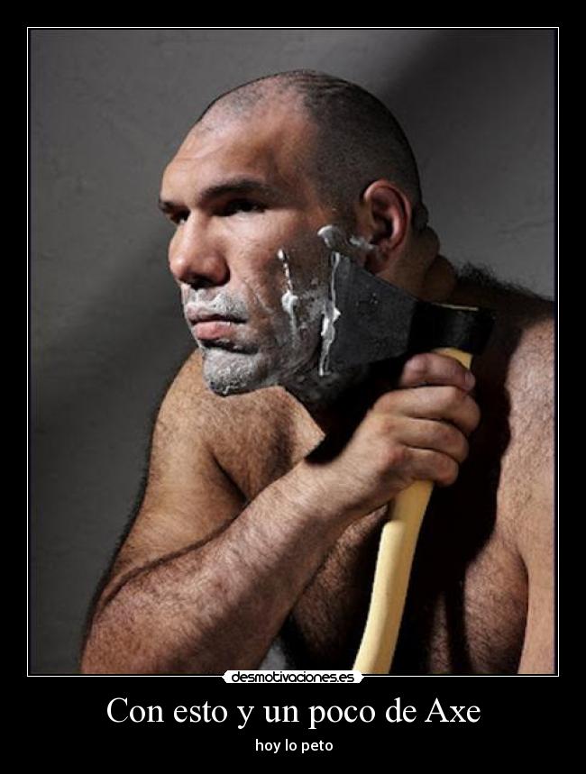 Con esto y un poco de Axe - hoy lo peto