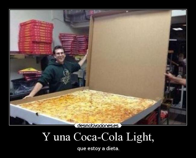 Y una Coca-Cola Light, - que estoy a dieta.