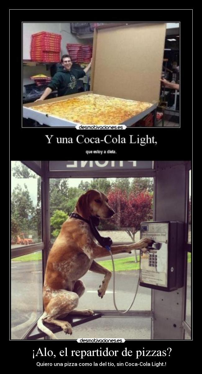 ¡Alo, el repartidor de pizzas? - Quiero una pizza como la del tío, sin Coca-Cola Light.!