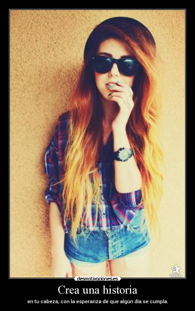 Crea una historia - en tu cabeza, con la esperanza de que algún día se cumpla.