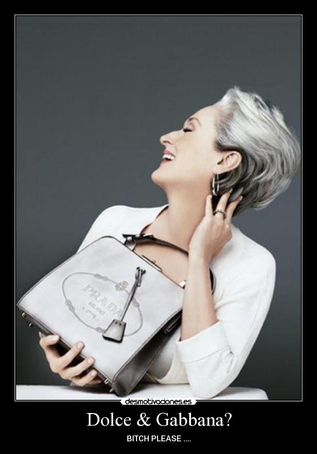 Dolce & Gabbana? - BITCH PLEASE ....