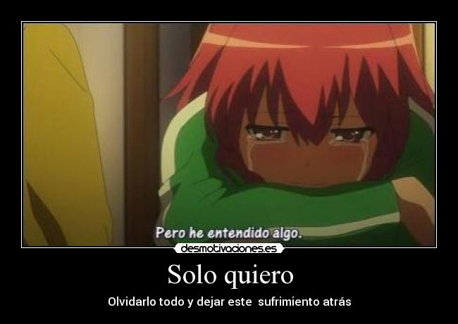 Solo quiero - Olvidarlo todo y dejar este sufrimiento atrás