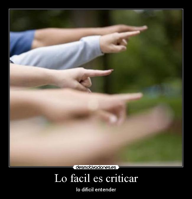 Lo facil es criticar - lo dificil entender
