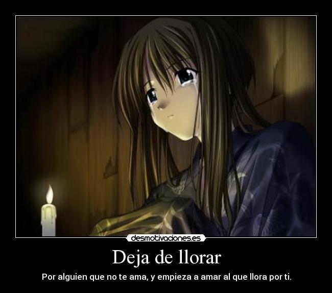 Deja de llorar - Por alguien que no te ama, y empieza a amar al que llora por ti.